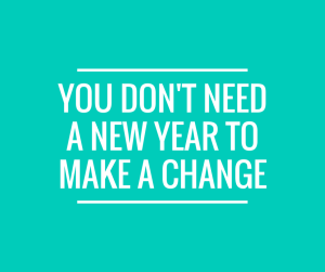 YOU-DONT-NEED-A-NEW-YEAR-TO-MAKE-A